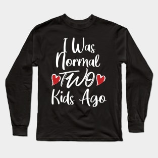 I Was Normal Two Kids Ago Long Sleeve T-Shirt